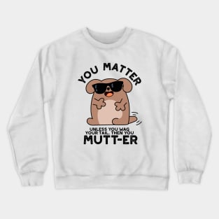 You Mutter Funny Positive Dog Pun Crewneck Sweatshirt